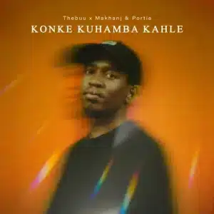 Thebuu, Makhanj & Portia KM - Konke Kuhamba Kahle