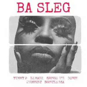 Yummy P, LeMark, Sponge 101 & Dench - Ba Sleg ft. 2woshort & Boontle RSA
