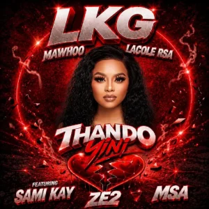 LKG, Lacole Rsa & MaWhoo - Thando Yini ft. MSA, Sami kay & Ze2