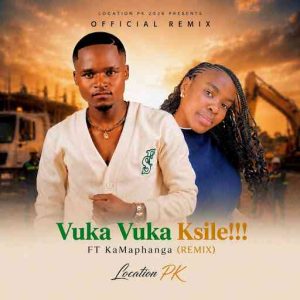 Location PK - Vuka Vuka Ksile!!! (Remix) ft. KaMaphanga