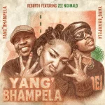 Rebiirth – YangBhampela ft. Zee Nxumalo Rebiirth – YangBhampela ft. Zee Nxumalo