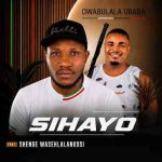 Sihayo & Shenge Wasehlalankosi – Owabulala uBaba