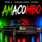 TOPDawg SA, Untouchable MasterZA, Floid Made it - Amacombo