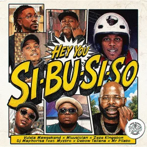 Vulela Maweekend, Mluusician, Zeze Kingston & DJ Maphorisa - HEY YOU SI-BU-SI-SO ft. Myztro, Debow Taliana & Mr Pilato